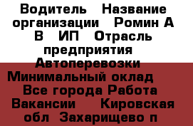 Водитель › Название организации ­ Ромин А.В., ИП › Отрасль предприятия ­ Автоперевозки › Минимальный оклад ­ 1 - Все города Работа » Вакансии   . Кировская обл.,Захарищево п.